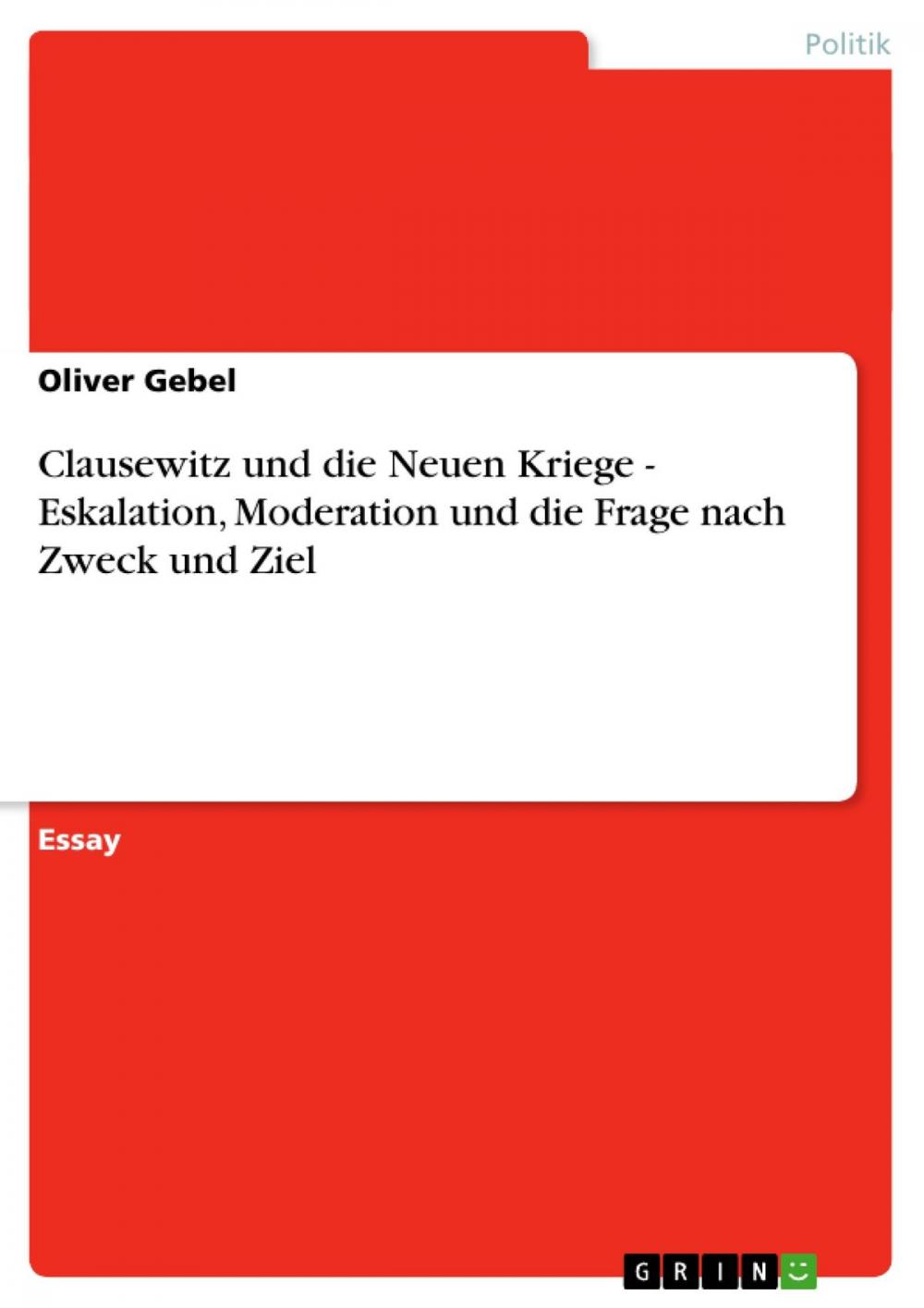 Big bigCover of Clausewitz und die Neuen Kriege - Eskalation, Moderation und die Frage nach Zweck und Ziel