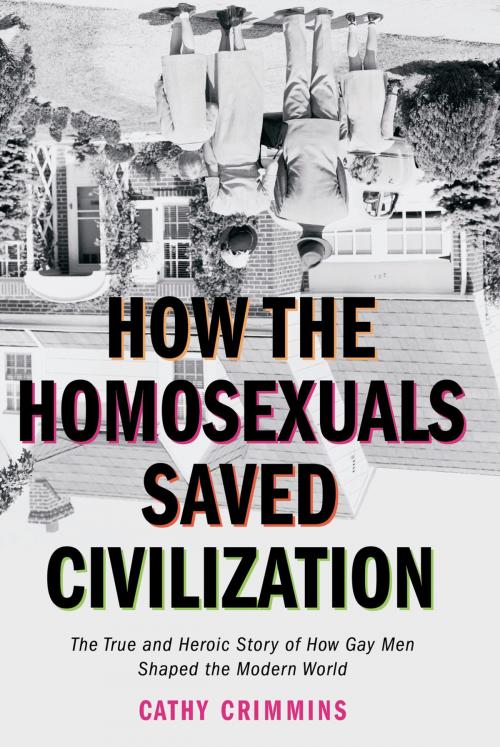 Cover of the book How the Homosexuals Saved Civilization by Cathy Crimmins, Penguin Publishing Group