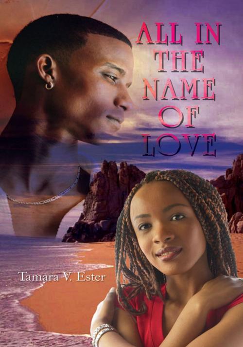 Cover of the book All in the Name of Love by Tamara V. Ester, AuthorHouse