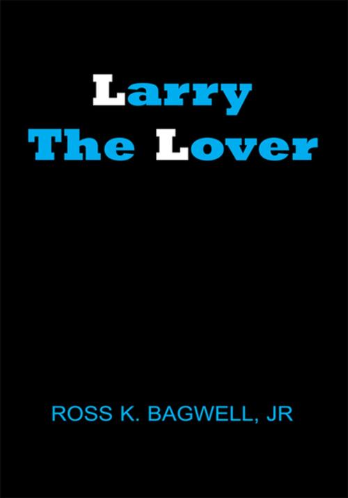 Cover of the book Larry the Lover by Ross K. Bagwell Jr., Xlibris US