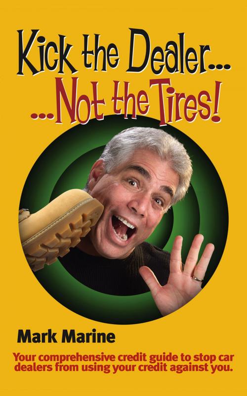 Cover of the book Kick the Dealer, Not the Tires! by Mark Marine, BookBaby