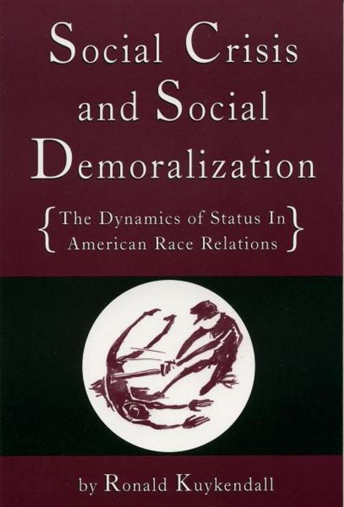 Cover of the book Social Crisis and Social Demoralization: The Dynamics of Status in American Race Relations by Ronald Kuykendall, Arissa Media Group, LLC