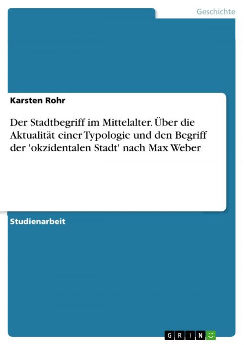 Cover of the book Der Stadtbegriff im Mittelalter. Über die Aktualität einer Typologie und den Begriff der 'okzidentalen Stadt' nach Max Weber by Karsten Rohr, GRIN Verlag