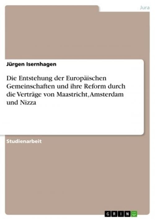 Cover of the book Die Entstehung der Europäischen Gemeinschaften und ihre Reform durch die Verträge von Maastricht, Amsterdam und Nizza by Jürgen Isernhagen, GRIN Verlag