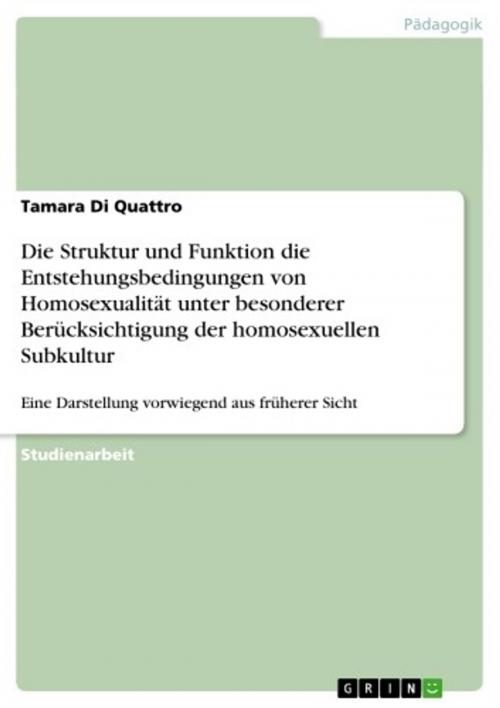Cover of the book Die Struktur und Funktion die Entstehungsbedingungen von Homosexualität unter besonderer Berücksichtigung der homosexuellen Subkultur by Tamara Di Quattro, GRIN Verlag
