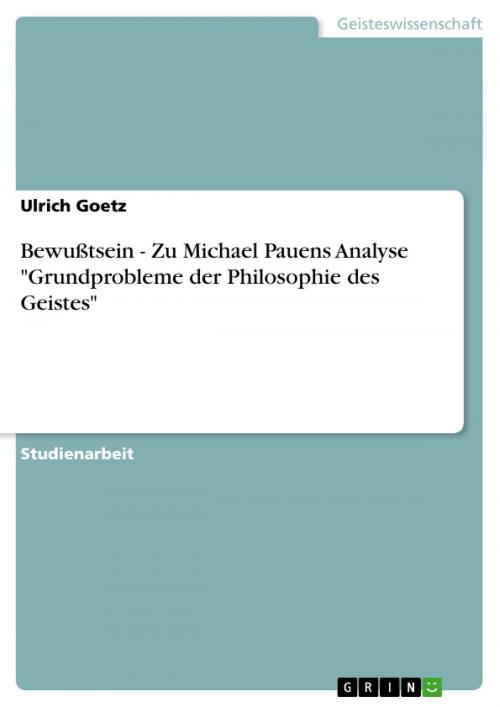 Cover of the book Bewußtsein - Zu Michael Pauens Analyse 'Grundprobleme der Philosophie des Geistes' by Ulrich Goetz, GRIN Verlag