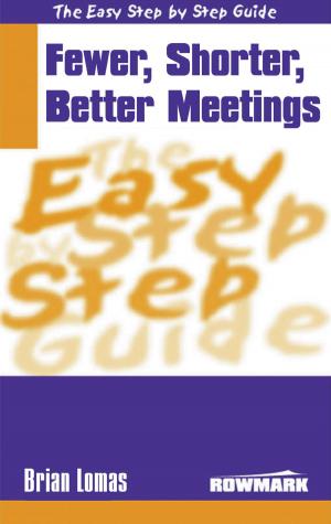 Cover of the book Easy Step by Step Guide to Fewer, Shorter, Better Meetings by Tom Cunliffe