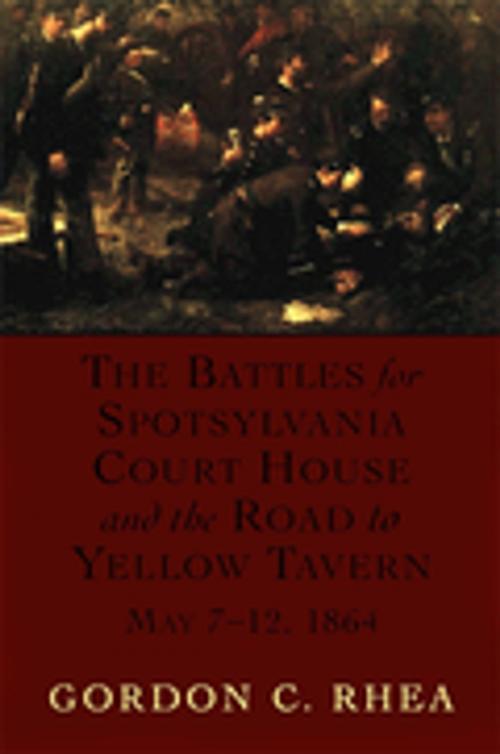 Cover of the book The Battles for Spotsylvania Court House and the Road to Yellow Tavern, May 7-12, 1864 by Gordon C. Rhea, Esq., LSU Press