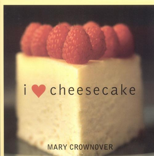 Cover of the book I Love Cheesecake by Mary Crownover, Taylor Trade Publishing