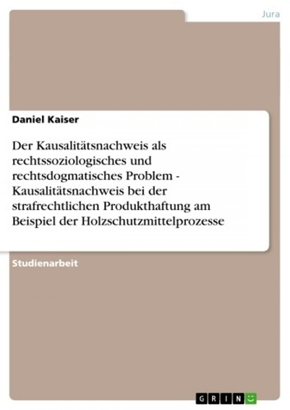 Big bigCover of Der Kausalitätsnachweis als rechtssoziologisches und rechtsdogmatisches Problem - Kausalitätsnachweis bei der strafrechtlichen Produkthaftung am Beispiel der Holzschutzmittelprozesse