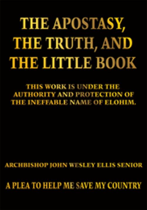 Cover of the book The Apostasy, the Truth, and the Little Book by Archbishop John Wesley Ellis Senior, AuthorHouse