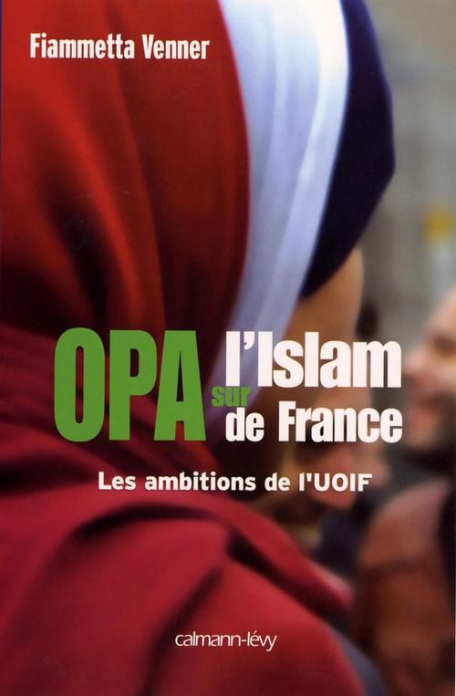 Cover of the book OPA sur l'islam de France by Fiammetta Venner, Calmann-Lévy