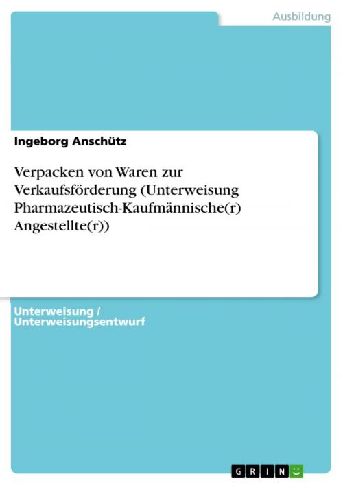 Cover of the book Verpacken von Waren zur Verkaufsförderung (Unterweisung Pharmazeutisch-Kaufmännische(r) Angestellte(r)) by Ingeborg Anschütz, GRIN Verlag