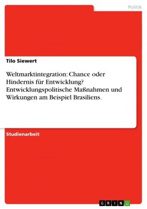 Cover of the book Weltmarktintegration: Chance oder Hindernis für Entwicklung? Entwicklungspolitische Maßnahmen und Wirkungen am Beispiel Brasiliens. by Tilo Siewert, GRIN Verlag