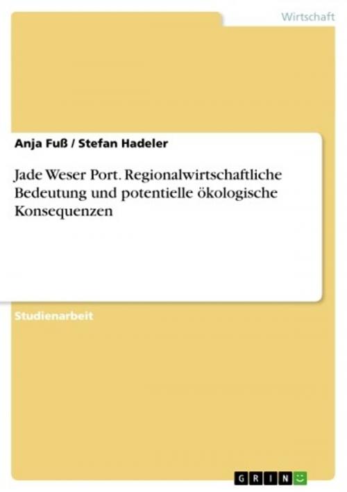 Cover of the book Jade Weser Port. Regionalwirtschaftliche Bedeutung und potentielle ökologische Konsequenzen by Anja Fuß, Stefan Hadeler, GRIN Verlag