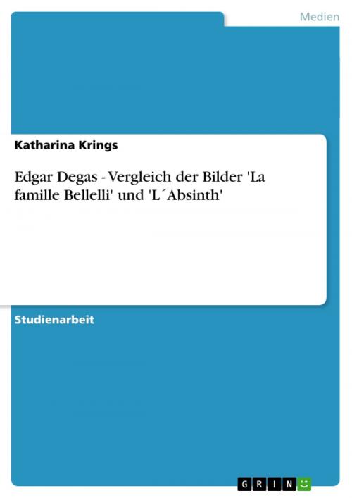 Cover of the book Edgar Degas - Vergleich der Bilder 'La famille Bellelli' und 'L´Absinth' by Katharina Krings, GRIN Verlag