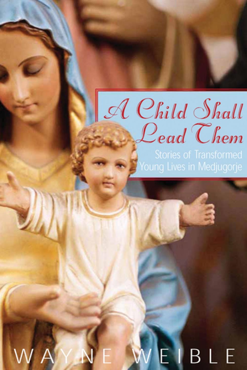 Big bigCover of A Child Shall Lead Them: Stories of Transformed Young Lives in Medjugorje