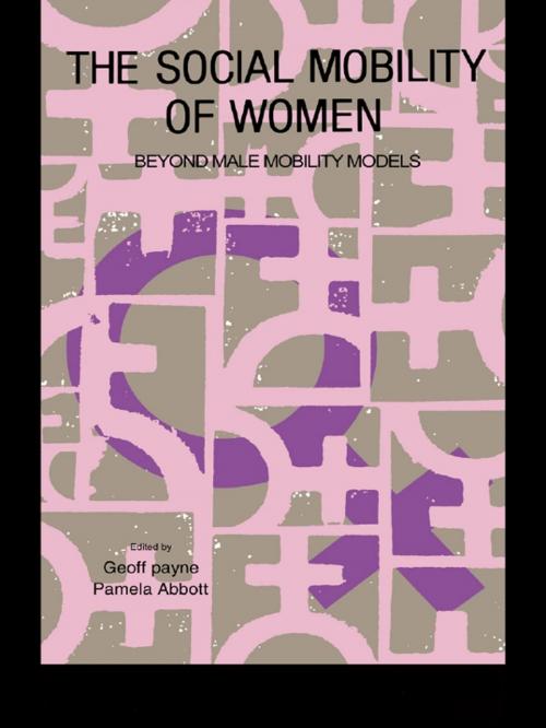 Cover of the book The Social Mobility Of Women by Geoff Payne, Pamela Abbott, Taylor and Francis