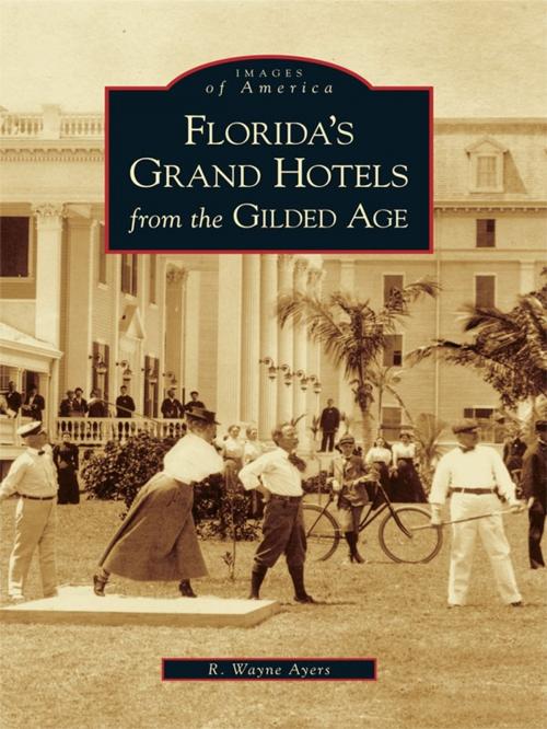 Cover of the book Florida's Grand Hotels from the Gilded Age by R. Wayne Ayers, Arcadia Publishing Inc.