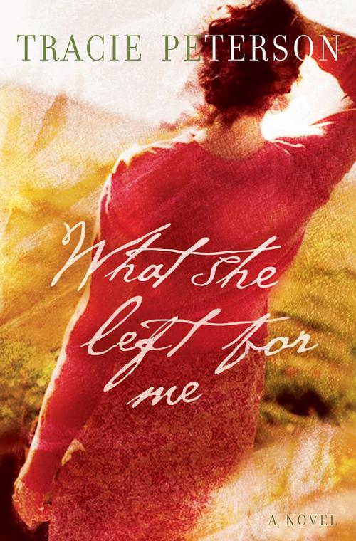 Cover of the book What She Left for Me by Tracie Peterson, Baker Publishing Group