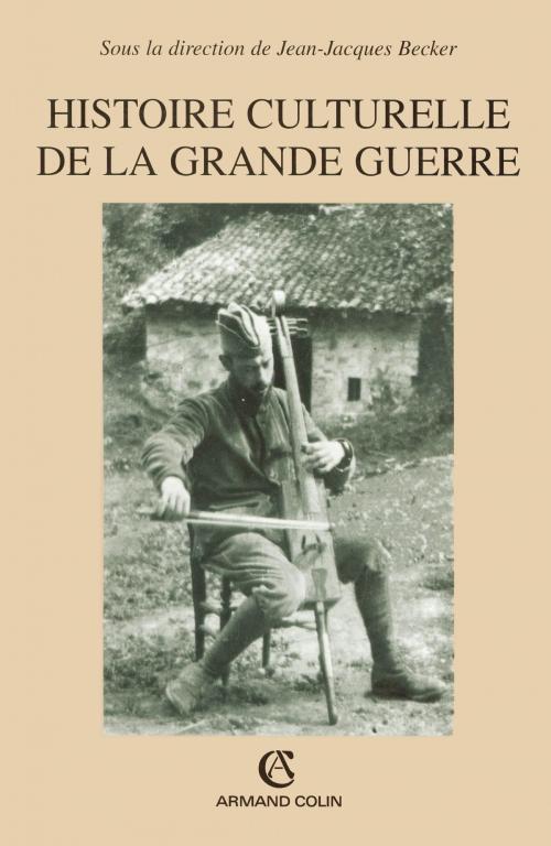 Cover of the book Histoire culturelle de la grande guerre by Jean-Jacques Becker, Armand Colin