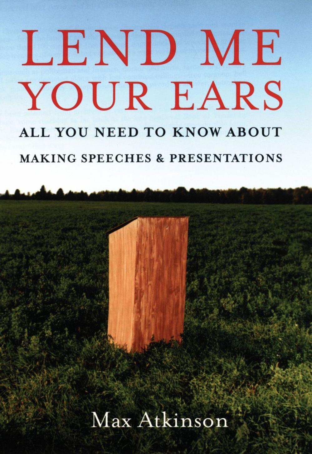 Big bigCover of Lend Me Your Ears : All You Need to Know about Making Speeches and Presentations