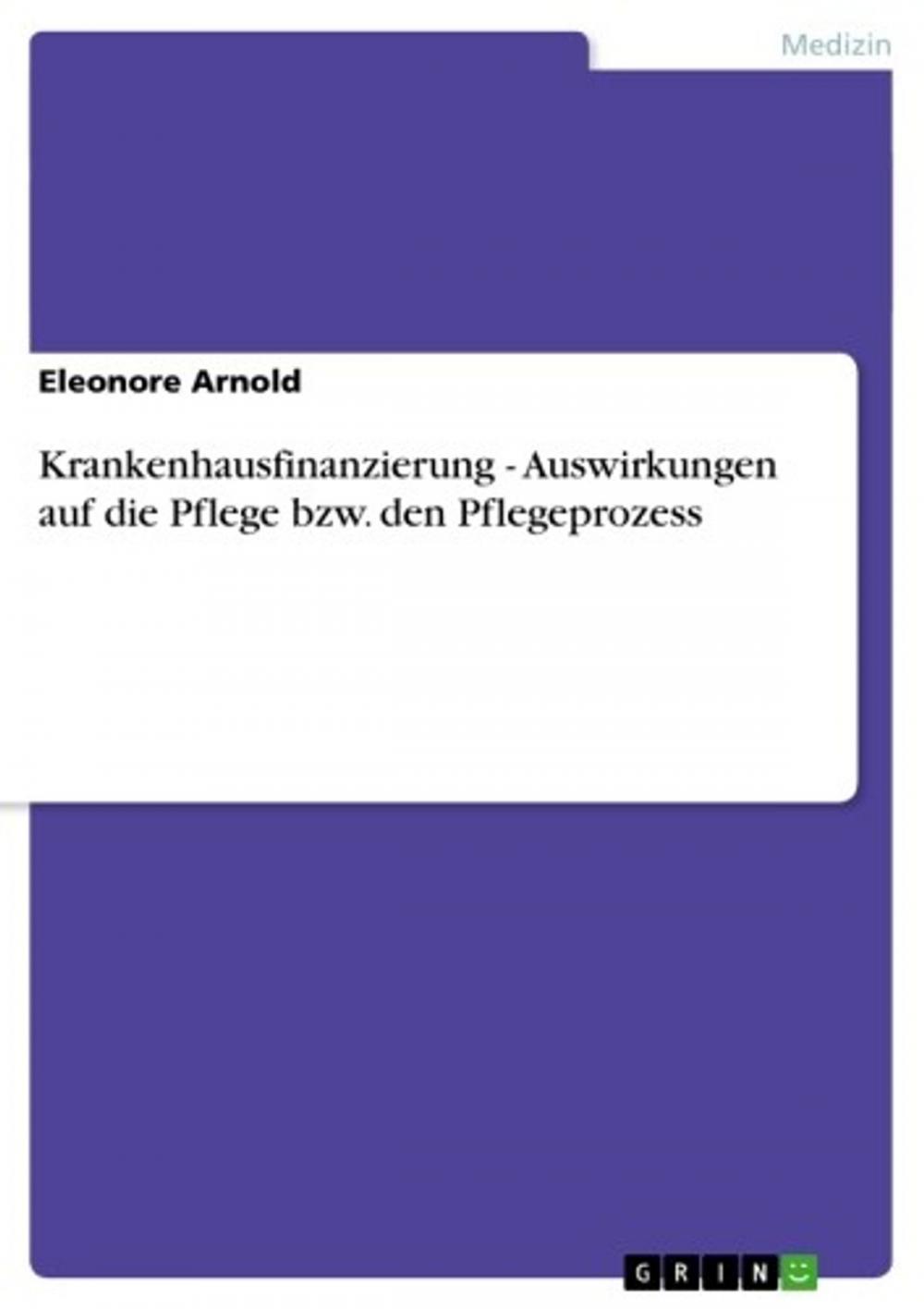 Big bigCover of Krankenhausfinanzierung - Auswirkungen auf die Pflege bzw. den Pflegeprozess