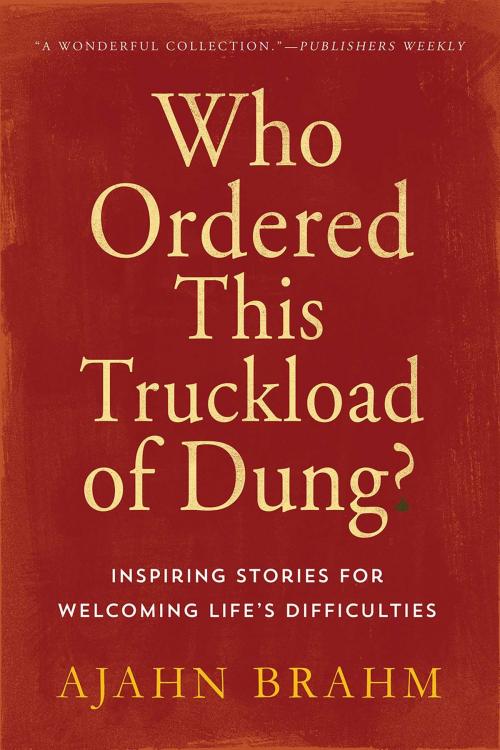 Cover of the book Who Ordered This Truckload of Dung? by Ajahn Brahm, Wisdom Publications