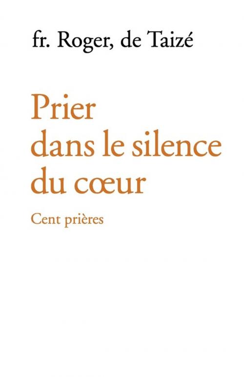 Cover of the book Prier dans le silence du coeur by Frère Roger De Taizé, Les Presses de Taizé