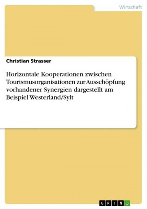 Cover of the book Horizontale Kooperationen zwischen Tourismusorganisationen zur Ausschöpfung vorhandener Synergien dargestellt am Beispiel Westerland/Sylt by Christian Strasser, GRIN Verlag