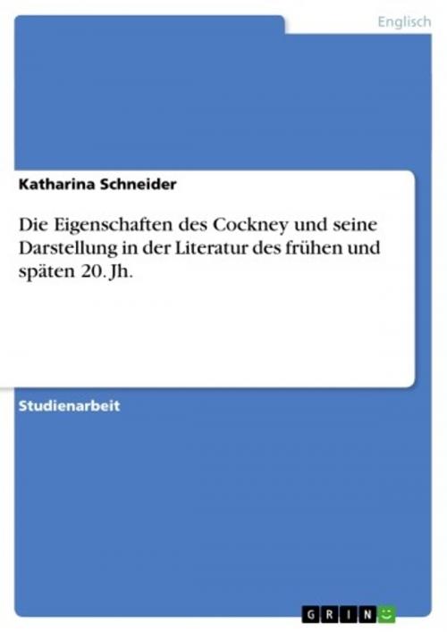 Cover of the book Die Eigenschaften des Cockney und seine Darstellung in der Literatur des frühen und späten 20. Jh. by Katharina Schneider, GRIN Verlag