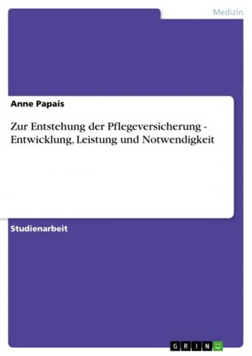 Cover of the book Zur Entstehung der Pflegeversicherung - Entwicklung, Leistung und Notwendigkeit by Anne Papais, GRIN Verlag