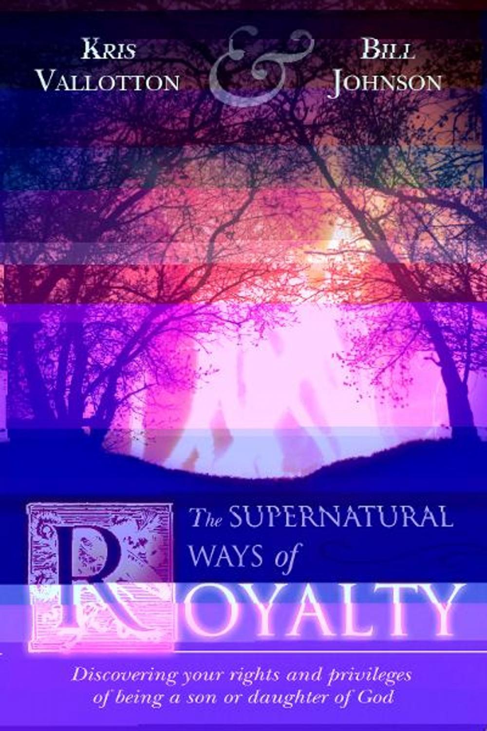 Big bigCover of The Supernatural Ways of Royalty: Discovering Your Rights and Privileges of Being a Son or Daughter of God