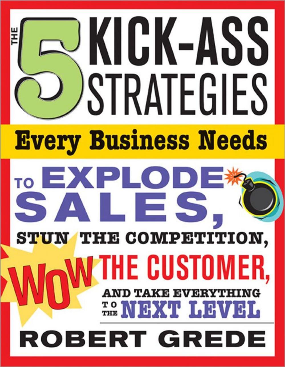 Big bigCover of The 5 Kick-Ass Strategies Every Business Needs