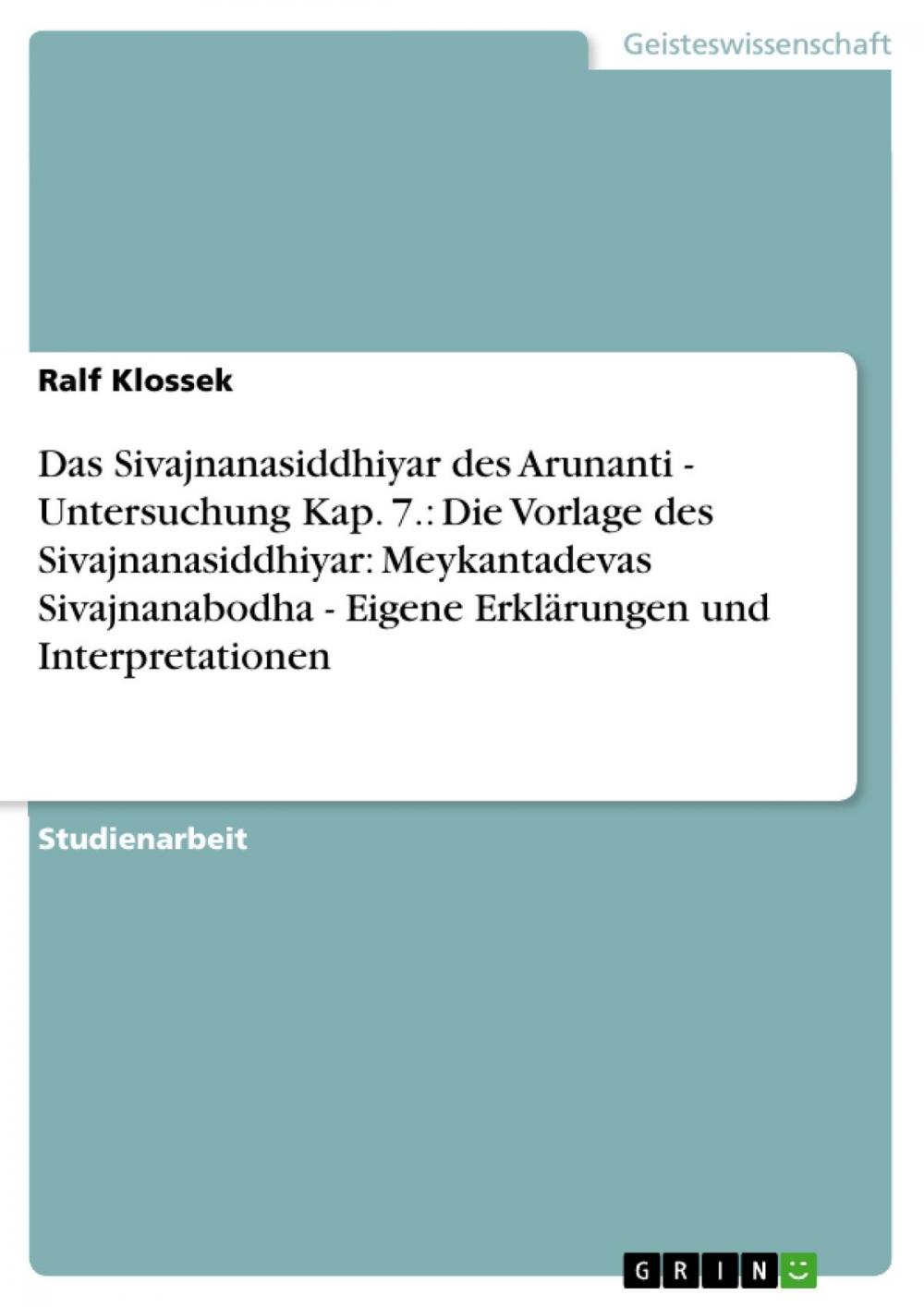 Big bigCover of Das Sivajnanasiddhiyar des Arunanti - Untersuchung Kap. 7.: Die Vorlage des Sivajnanasiddhiyar: Meykantadevas Sivajnanabodha - Eigene Erklärungen und Interpretationen