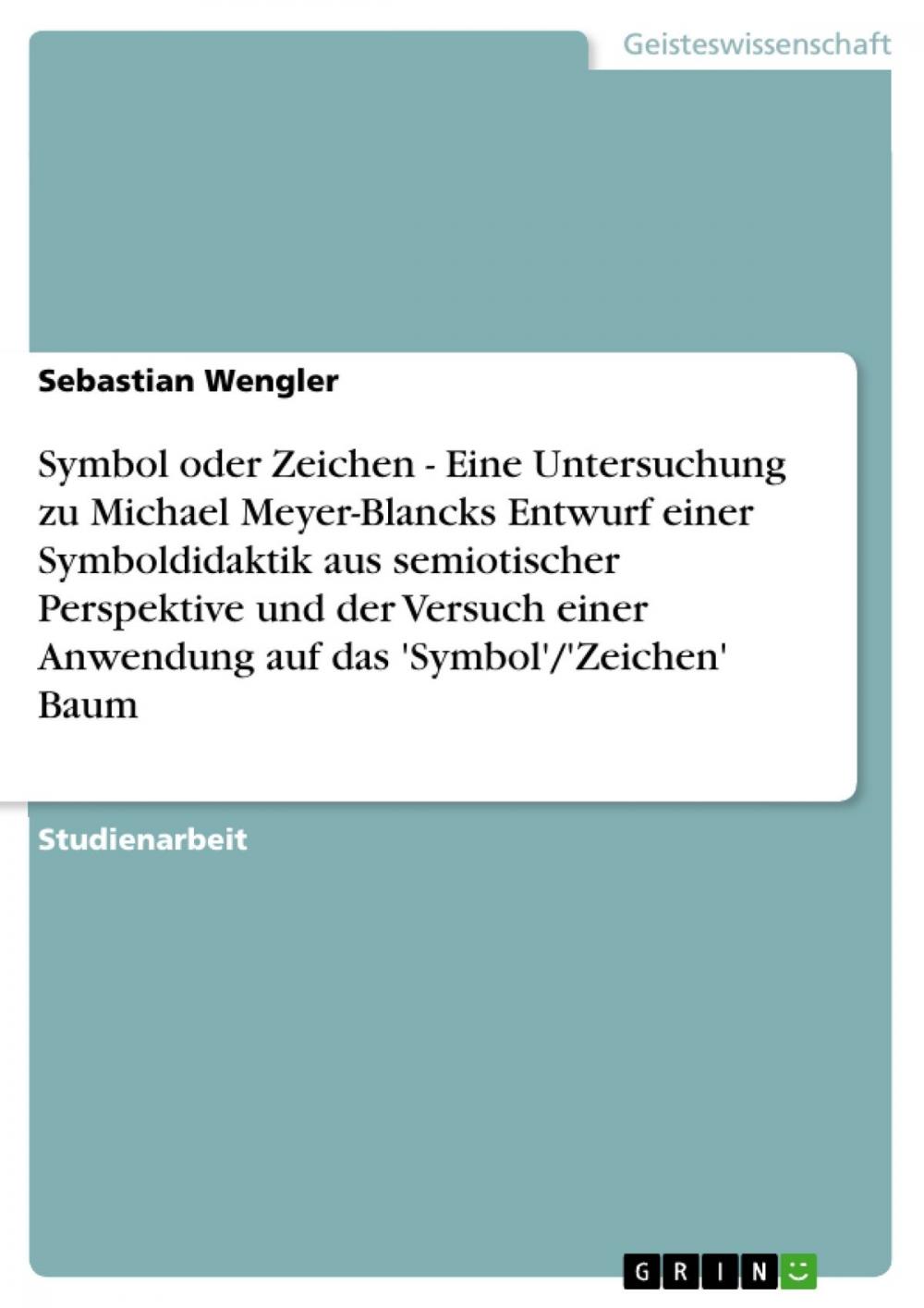 Big bigCover of Symbol oder Zeichen - Eine Untersuchung zu Michael Meyer-Blancks Entwurf einer Symboldidaktik aus semiotischer Perspektive und der Versuch einer Anwendung auf das 'Symbol'/'Zeichen' Baum