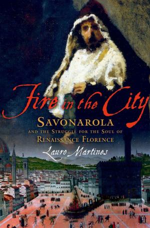 Cover of the book Fire in the City:Savonarola and the Struggle for the Soul of Renaissance Florence by Leslie Berlin