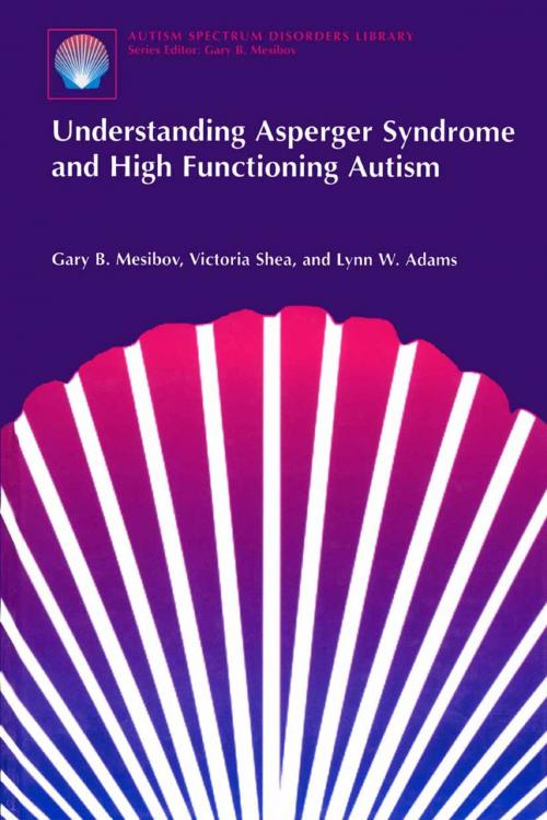 Cover of the book Understanding Asperger Syndrome and High Functioning Autism by Gary B. Mesibov, Victoria Shea, Lynn W. Adams, Springer US