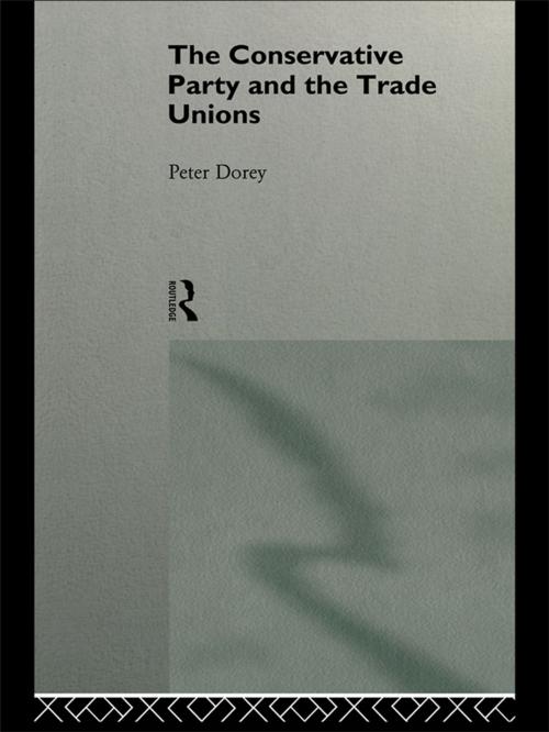 Cover of the book The Conservative Party and the Trade Unions by Peter Dorey, Taylor and Francis