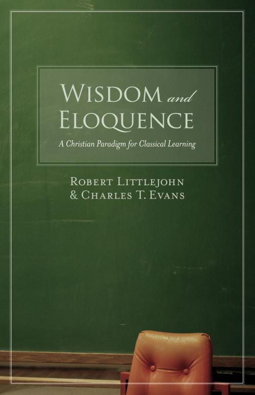 Cover of the book Wisdom and Eloquence by Robert Littlejohn, Charles T. Evans, Crossway