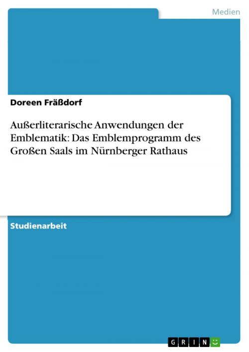 Cover of the book Außerliterarische Anwendungen der Emblematik: Das Emblemprogramm des Großen Saals im Nürnberger Rathaus by Doreen Fräßdorf, GRIN Verlag