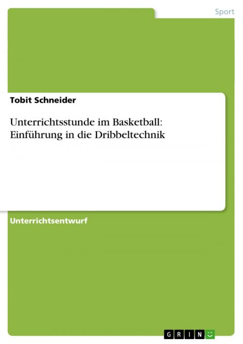 Cover of the book Unterrichtsstunde im Basketball: Einführung in die Dribbeltechnik by Tobit Schneider, GRIN Verlag