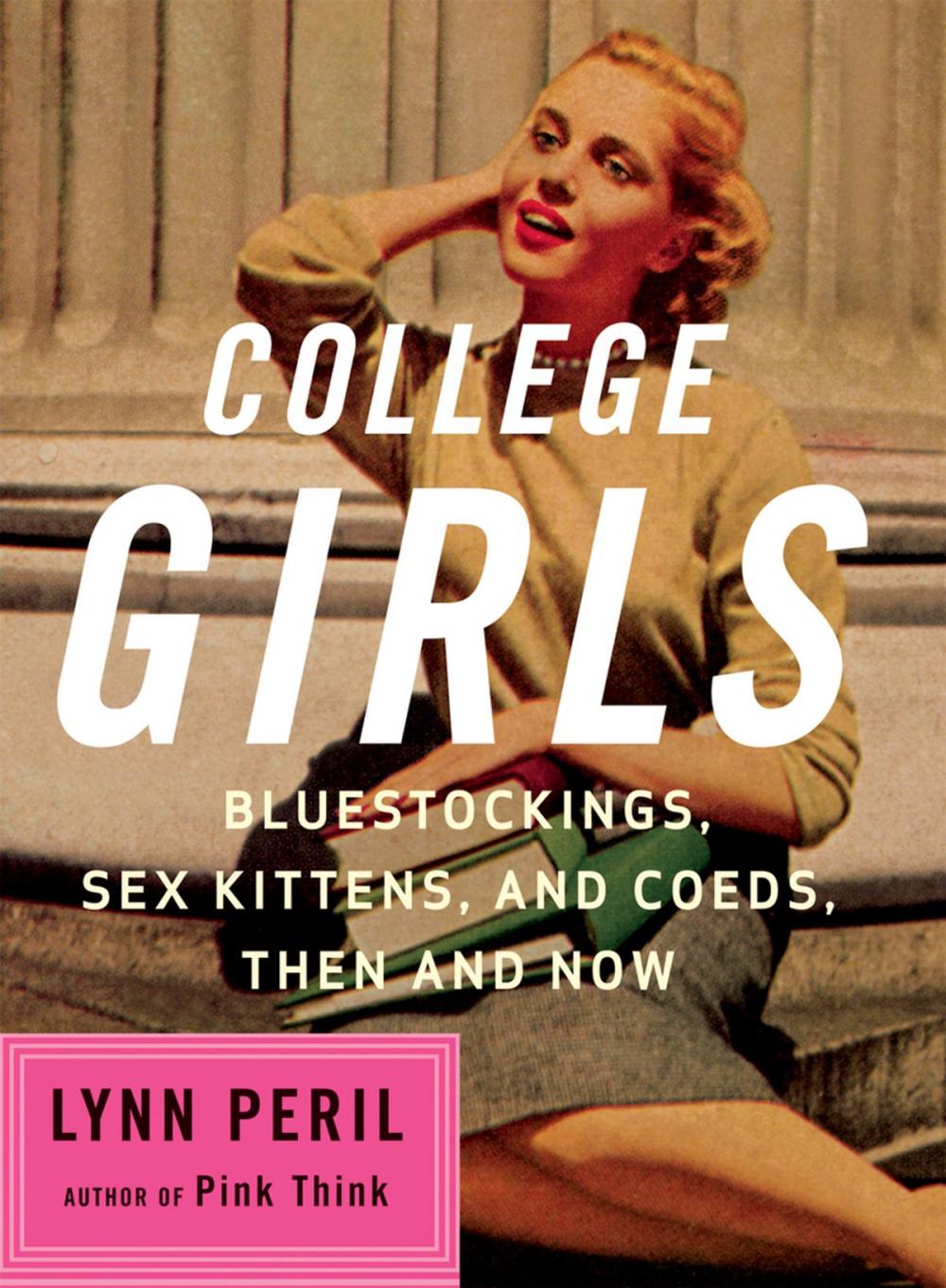 Big bigCover of College Girls: Bluestockings, Sex Kittens, and Co-eds, Then and Now