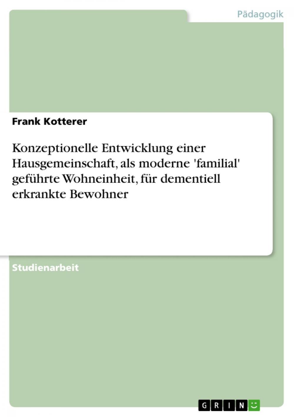 Big bigCover of Konzeptionelle Entwicklung einer Hausgemeinschaft, als moderne 'familial' geführte Wohneinheit, für dementiell erkrankte Bewohner