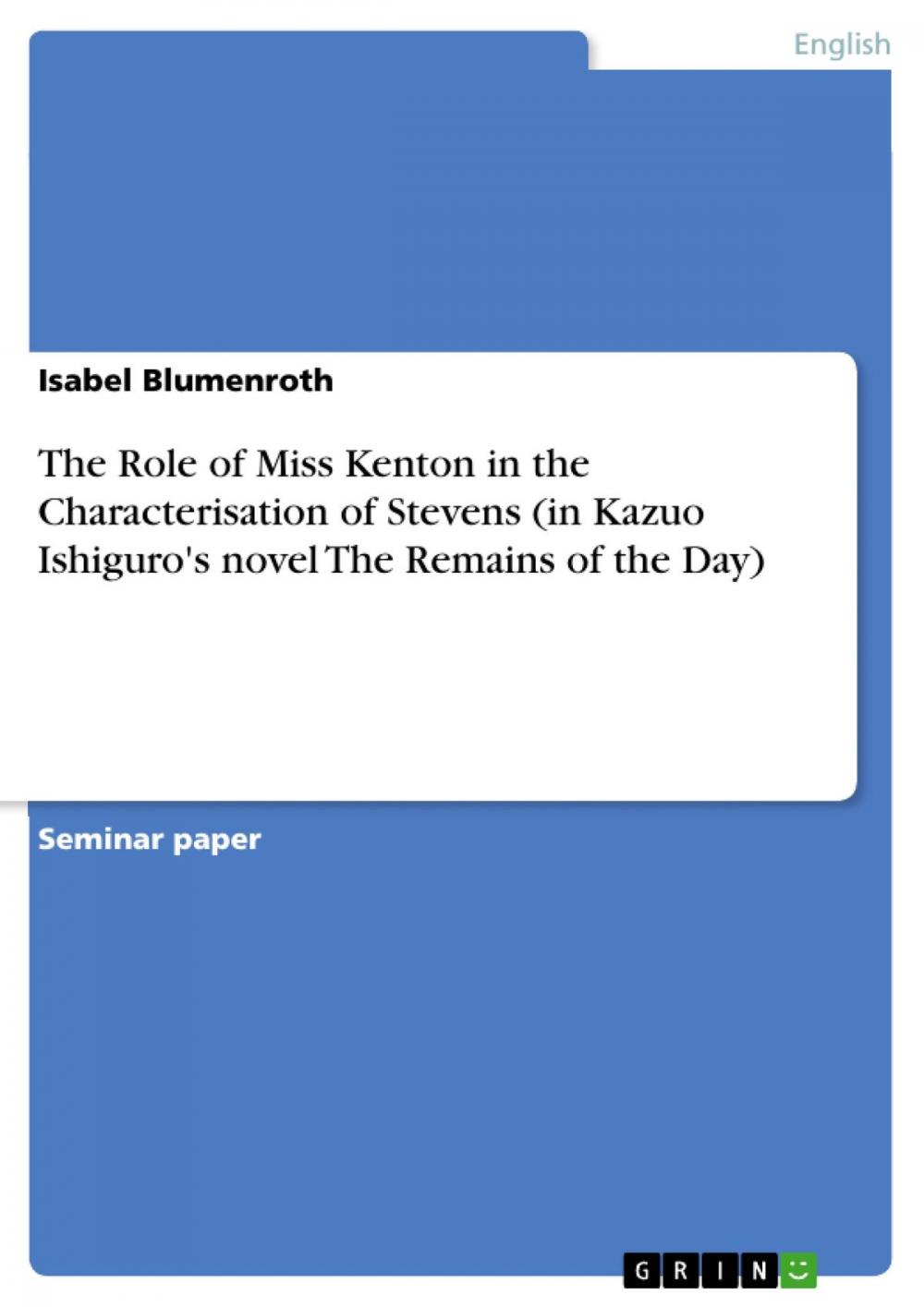 Big bigCover of The Role of Miss Kenton in the Characterisation of Stevens (in Kazuo Ishiguro's novel The Remains of the Day)