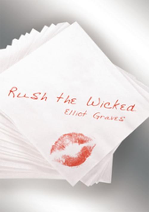 Cover of the book Rush the Wicked by Elliot Graves, AuthorHouse