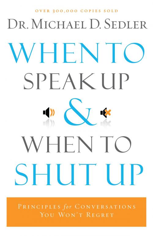 Cover of the book When to Speak Up and When To Shut Up by Dr. Michael D. Sedler, Baker Publishing Group