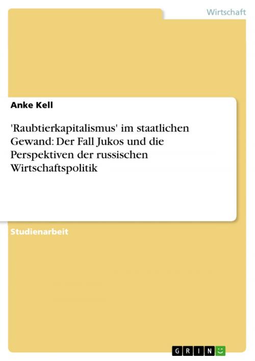 Cover of the book 'Raubtierkapitalismus' im staatlichen Gewand: Der Fall Jukos und die Perspektiven der russischen Wirtschaftspolitik by Anke Kell, GRIN Verlag