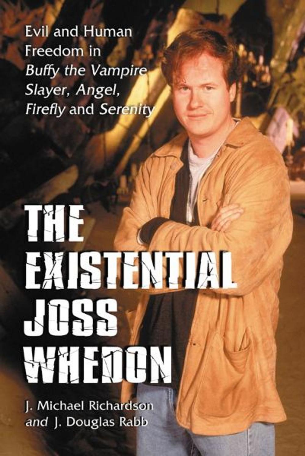 Big bigCover of The Existential Joss Whedon: Evil and Human Freedom in Buffy the Vampire Slayer, Angel, Firefly and Serenity