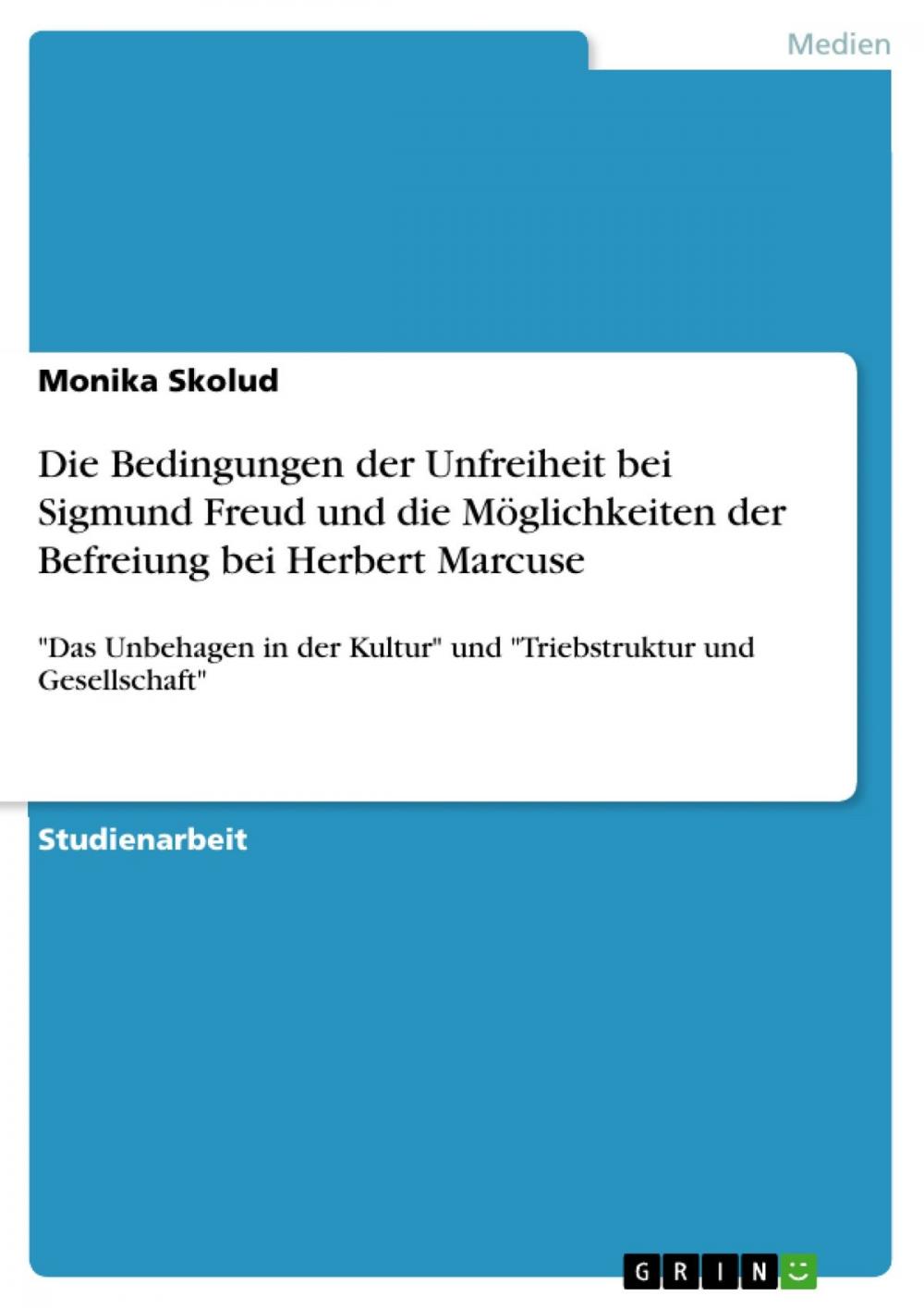 Big bigCover of Die Bedingungen der Unfreiheit bei Sigmund Freud und die Möglichkeiten der Befreiung bei Herbert Marcuse